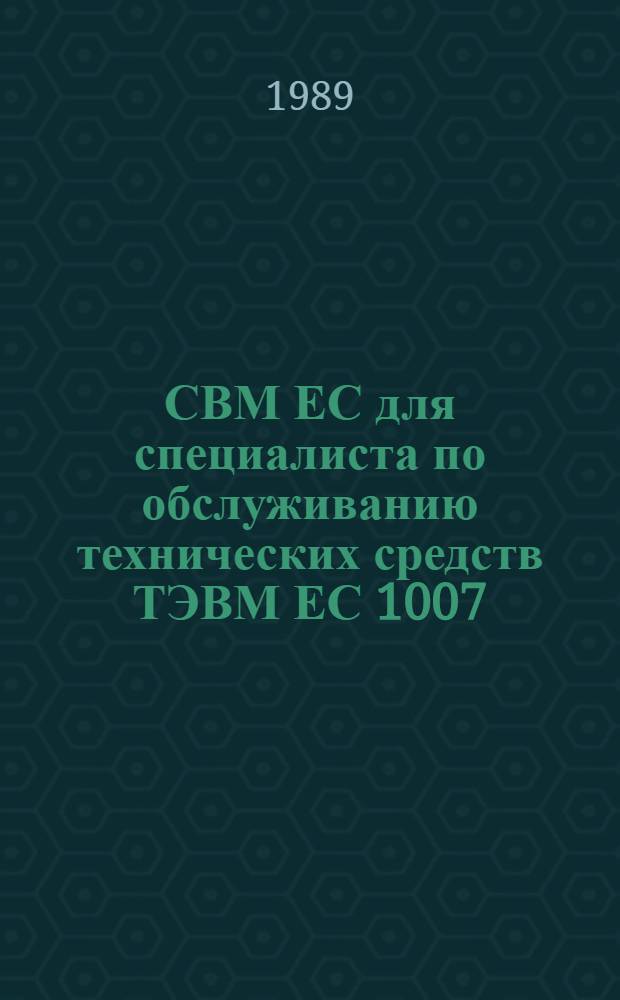 СВМ ЕС для специалиста по обслуживанию технических средств ТЭВМ ЕС 1007 : Справочник