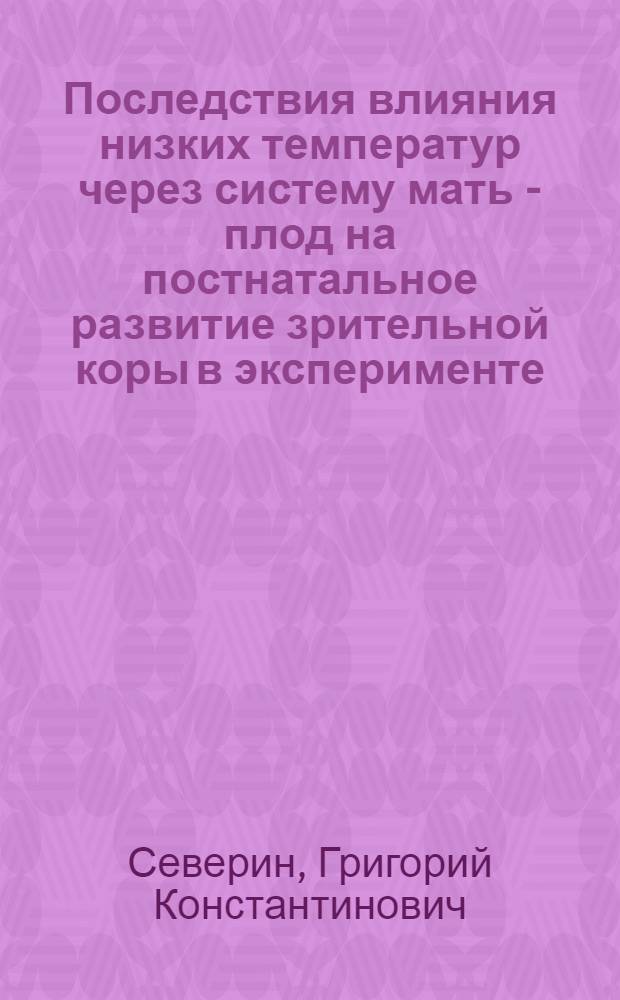 Последствия влияния низких температур через систему мать - плод на постнатальное развитие зрительной коры в эксперименте : Автореф. дис. на соиск. учен. степ. канд. мед. наук : (14.00.02)