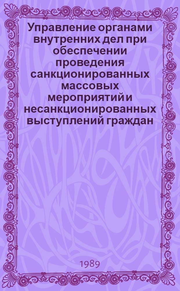 Управление органами внутренних дел при обеспечении проведения санкционированных массовых мероприятий и несанкционированных выступлений граждан : Лекция для слушателей фак. № 1 и 2