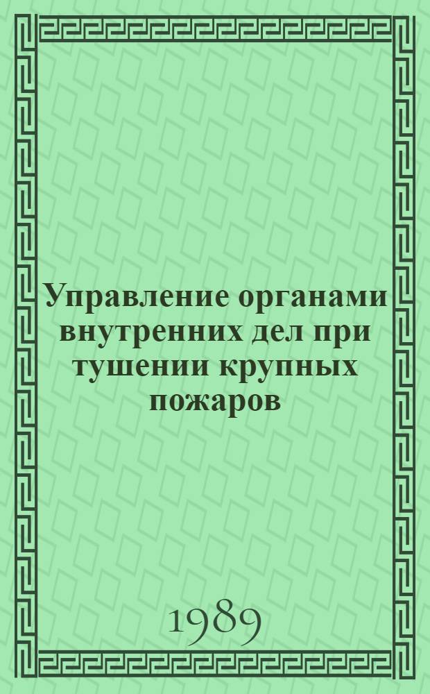 Управление органами внутренних дел при тушении крупных пожаров : Лекция