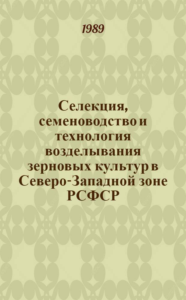 Селекция, семеноводство и технология возделывания зерновых культур в Северо-Западной зоне РСФСР : Сб. науч. тр