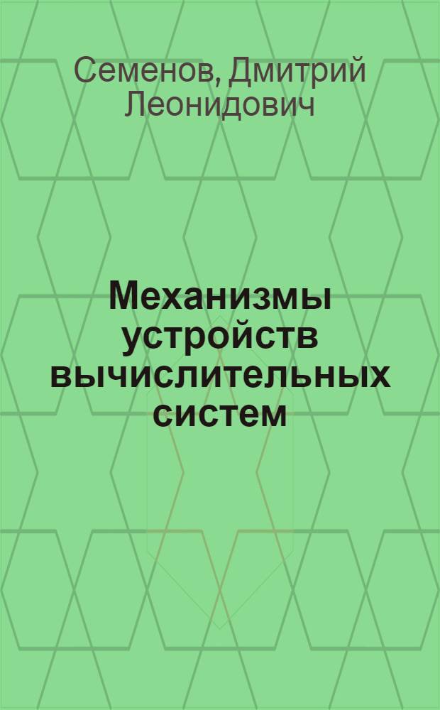 Механизмы устройств вычислительных систем : Учеб. пособие для спец. "Вычисл. машины, комплексы, системы и сети"