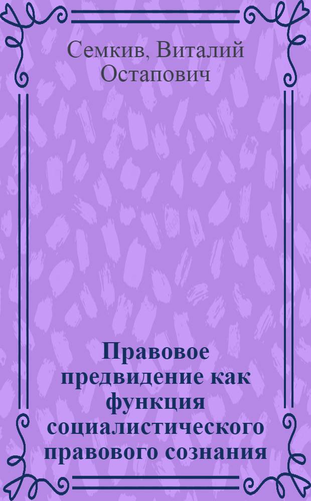 Правовое предвидение как функция социалистического правового сознания : Автореф. дис. на соиск. учен. степ. канд. юрид. наук : (12.00.01)