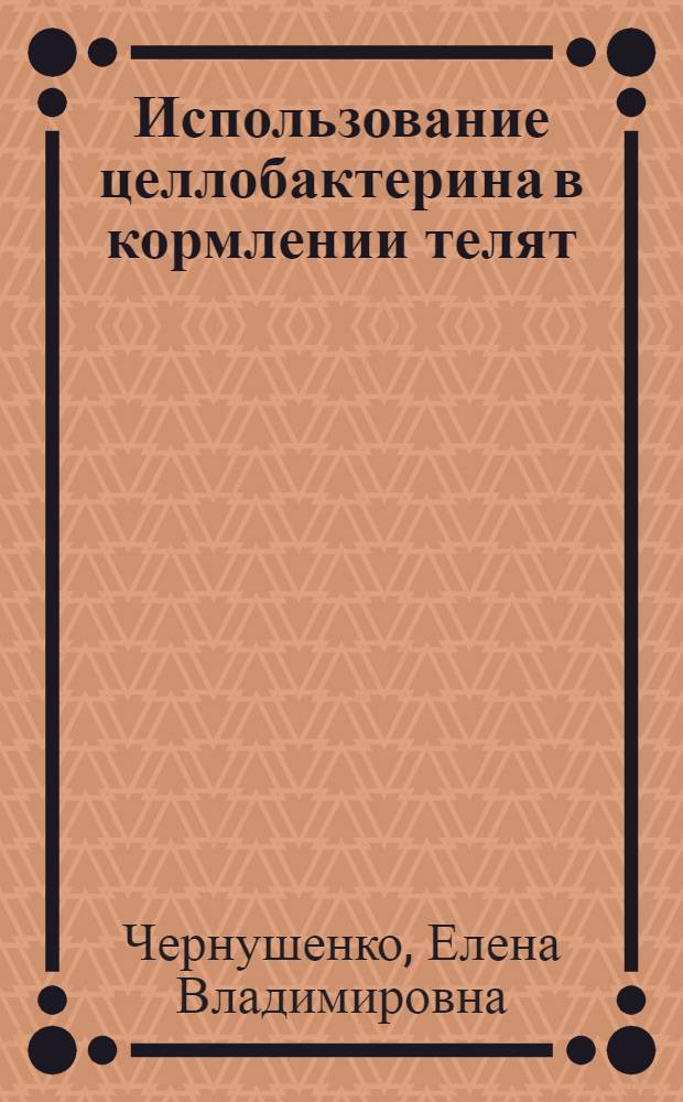 Использование целлобактерина в кормлении телят : Автореф. дис. на соиск. учен. канд. биол. наук : (03.00.13)