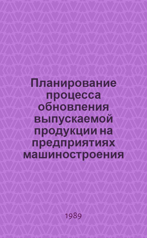 Планирование процесса обновления выпускаемой продукции на предприятиях машиностроения : Автореф. дис. на соиск. учен. степ. к. э. н
