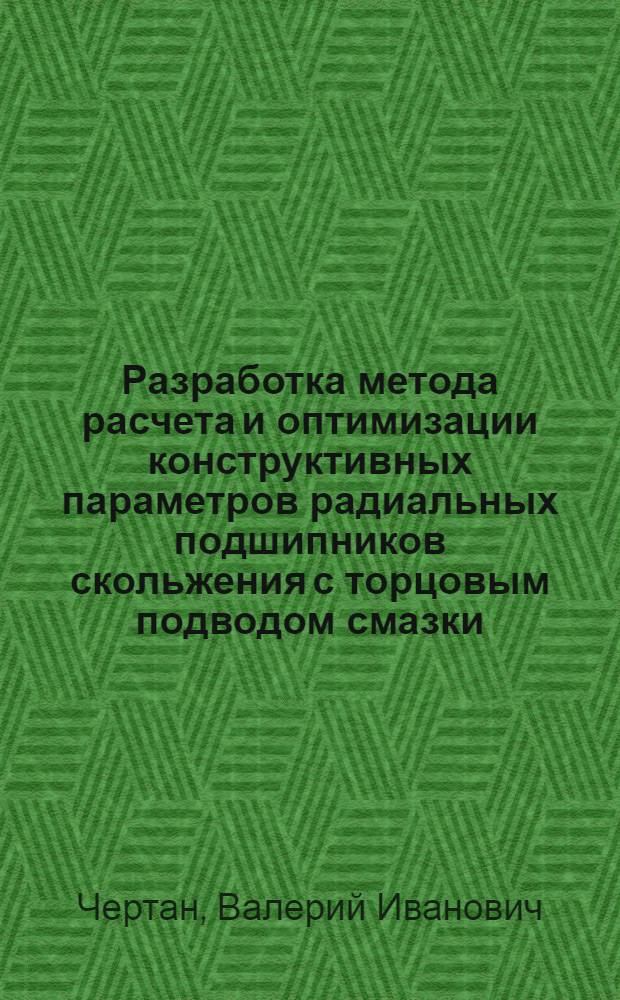 Разработка метода расчета и оптимизации конструктивных параметров радиальных подшипников скольжения с торцовым подводом смазки : Автореф. дис. на соиск. учен. степ. канд. техн. наук : (05.02.02)