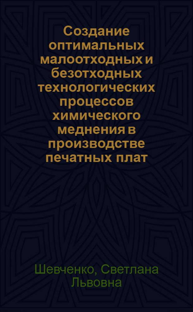 Создание оптимальных малоотходных и безотходных технологических процессов химического меднения в производстве печатных плат : (По данным отеч. и зарубеж. печати за 1975-1988 гг.)