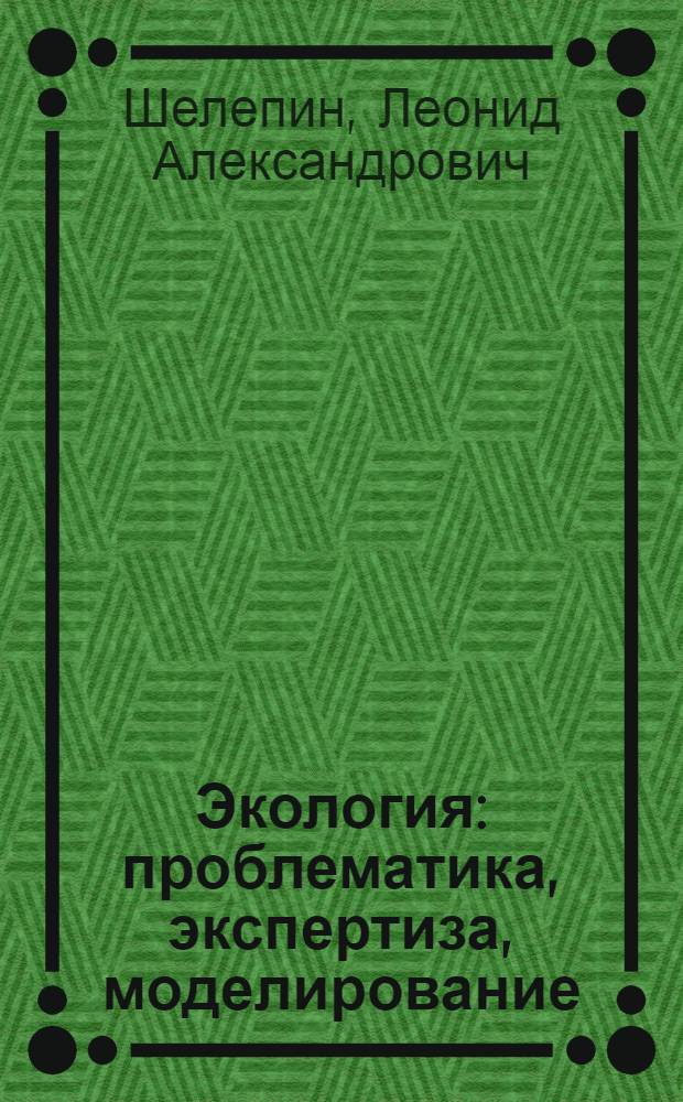 Экология: проблематика, экспертиза, моделирование