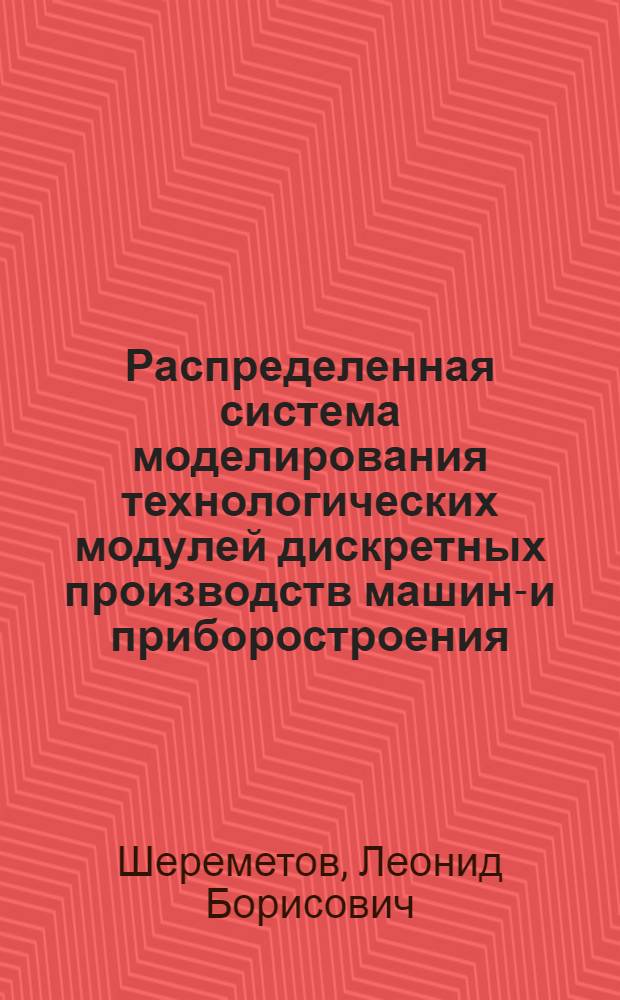 Распределенная система моделирования технологических модулей дискретных производств машино- и приборостроения : Автореф. дис. на соиск. учен. степ. канд. техн. наук : (05.13.16)