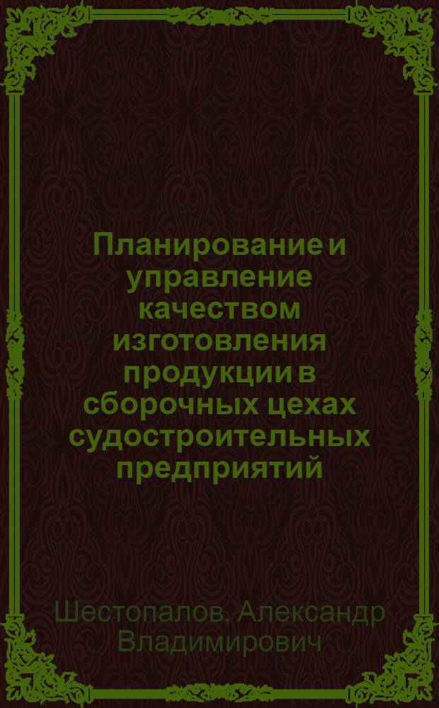 Планирование и управление качеством изготовления продукции в сборочных цехах судостроительных предприятий : Автореф. дис. на соиск. учен. степ. канд. экон. наук : (08.00.02)