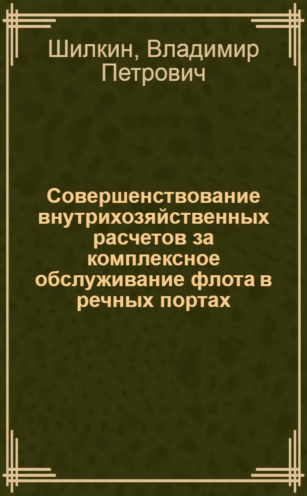 Совершенствование внутрихозяйственных расчетов за комплексное обслуживание флота в речных портах : Автореф. дис. на соиск. учен. степ. канд. экон. наук : (08.00.23)