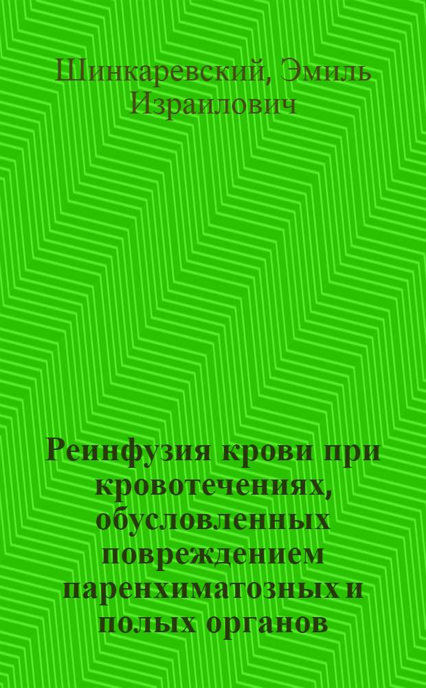 Реинфузия крови при кровотечениях, обусловленных повреждением паренхиматозных и полых органов : (Эксперим.-клинич. исслед.) : Автореф. дис. на соиск. учен. степ. канд. мед. наук : (14.00.27)