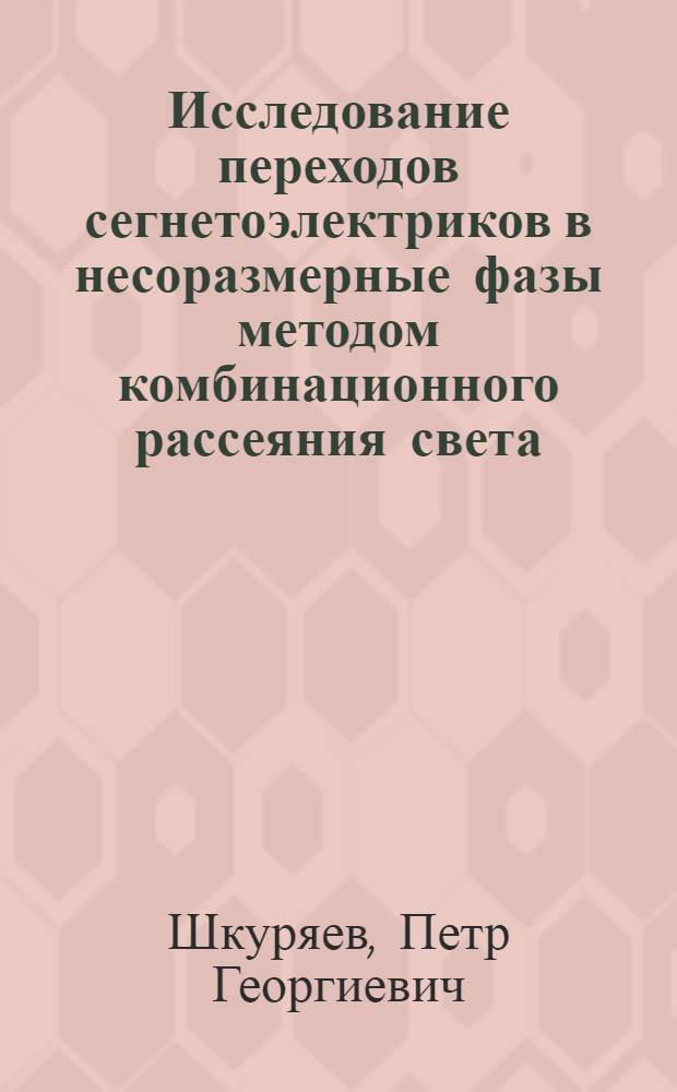 Исследование переходов сегнетоэлектриков в несоразмерные фазы методом комбинационного рассеяния света : Автореф. дис. на соиск. учен. степ. канд. физ.-мат. наук : (01.04.05)
