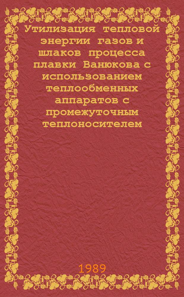 Утилизация тепловой энергии газов и шлаков процесса плавки Ванюкова с использованием теплообменных аппаратов с промежуточным теплоносителем : Автореф. дис. на соиск. учен. степ. к. т. н