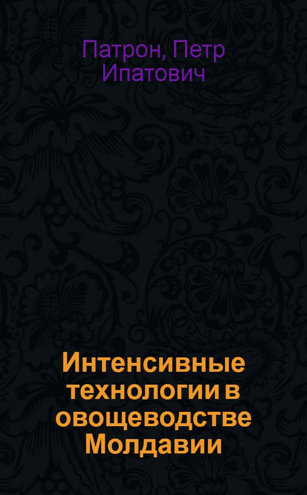 Интенсивные технологии в овощеводстве Молдавии : Учеб. пособие