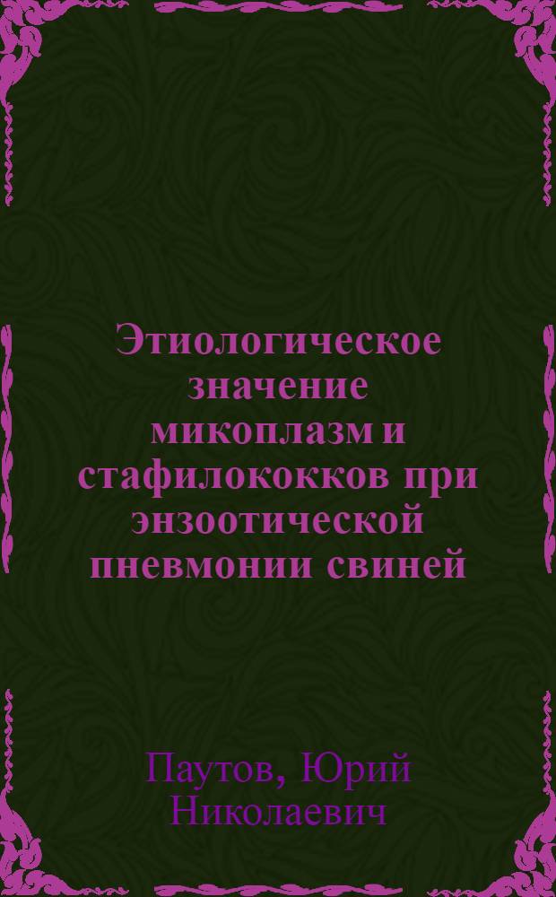 Этиологическое значение микоплазм и стафилококков при энзоотической пневмонии свиней : Автореф. дис. на соиск. учен. степ. канд. вет. наук : (16.00.03)