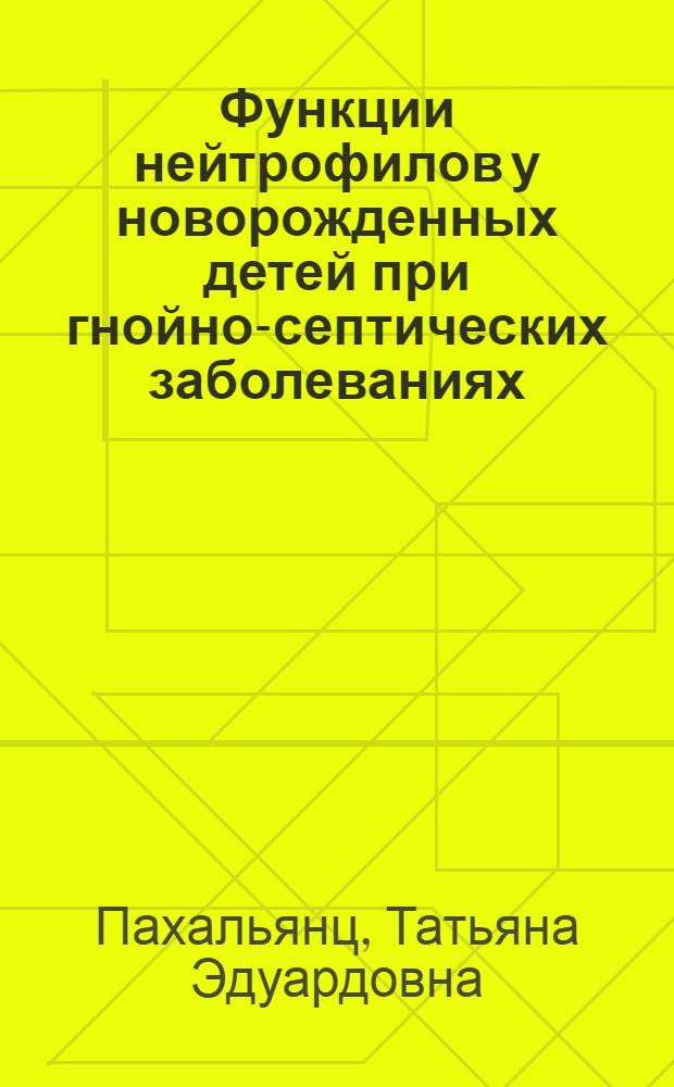 Функции нейтрофилов у новорожденных детей при гнойно-септических заболеваниях : Автореф. дис. на соиск. учен. степ. канд. мед. наук : (14.00.09)