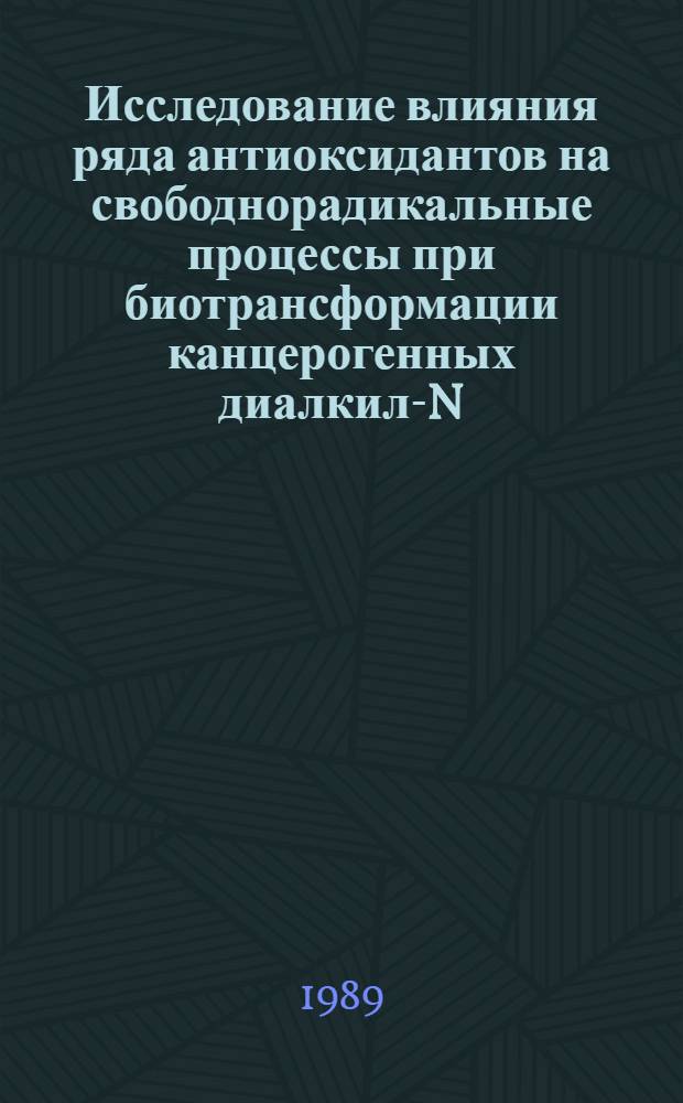 Исследование влияния ряда антиоксидантов на свободнорадикальные процессы при биотрансформации канцерогенных диалкил-N-нитрозаминов в микросомах печени : Автореф. дис. на соиск. учен. степ. канд. биол. наук : (14.00.14)
