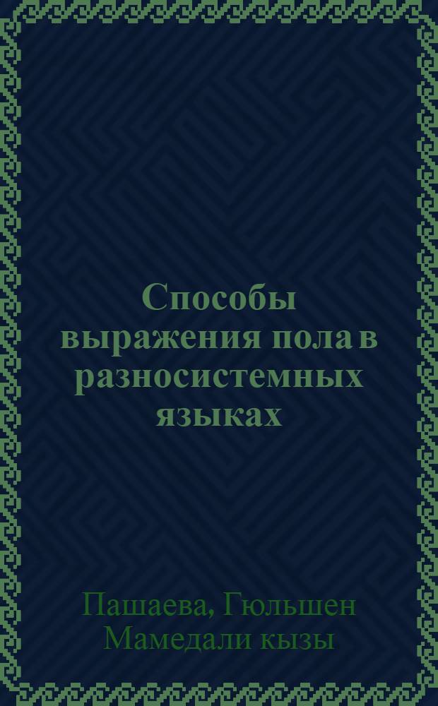 Способы выражения пола в разносистемных языках : (На материале рус. и азерб. яз.) : Автореф. дис. на соиск. учен. степ. канд. филол. наук : (10.02.19)