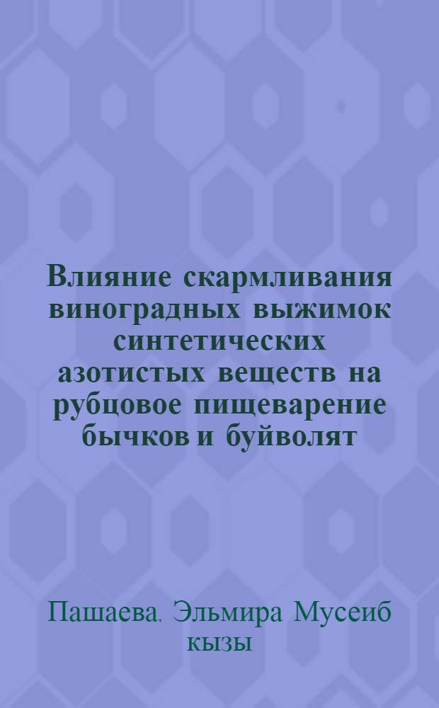 Влияние скармливания виноградных выжимок синтетических азотистых веществ на рубцовое пищеварение бычков и буйволят : Автореф. дис. на соиск. учен. степ. канд. биол. наук : (03.00.13)