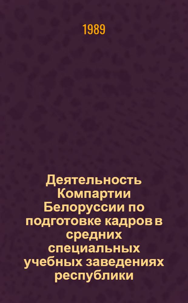 Деятельность Компартии Белоруссии по подготовке кадров в средних специальных учебных заведениях республики (1971-1980 гг.) : Автореф. дис. на соиск. учен. степ. канд. ист. наук : (07.00.01)