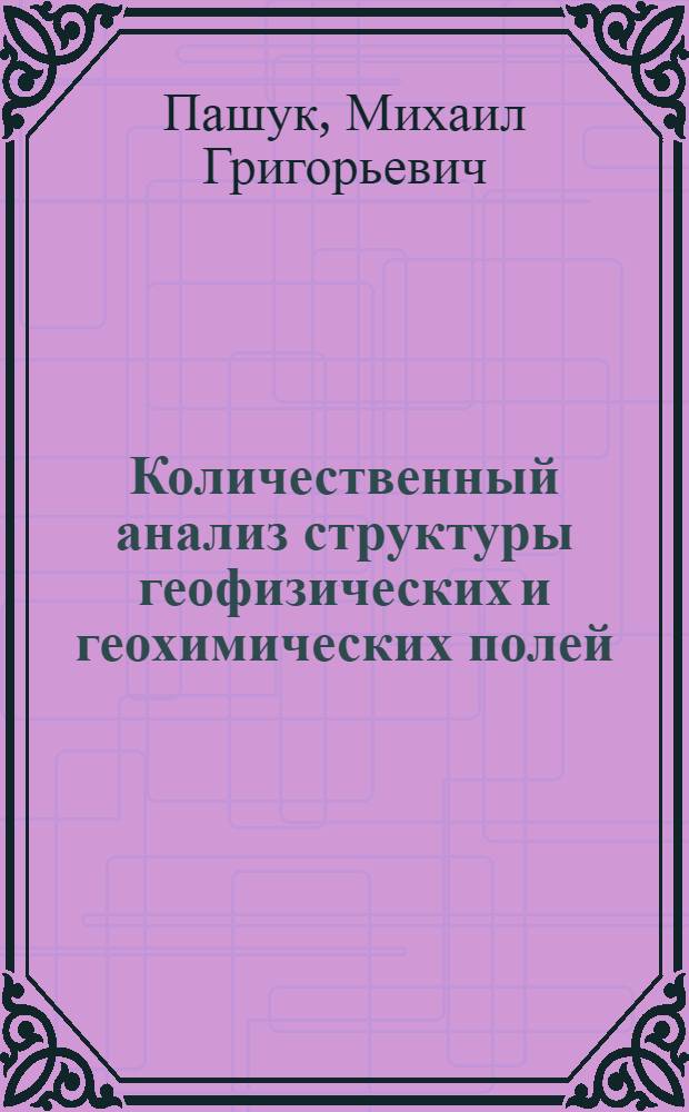 Количественный анализ структуры геофизических и геохимических полей : (На прим. Прикаспийск. региона) : Автореф. дис. на соиск. учен. степ. канд. физ.-мат. наук : (01.04.12)