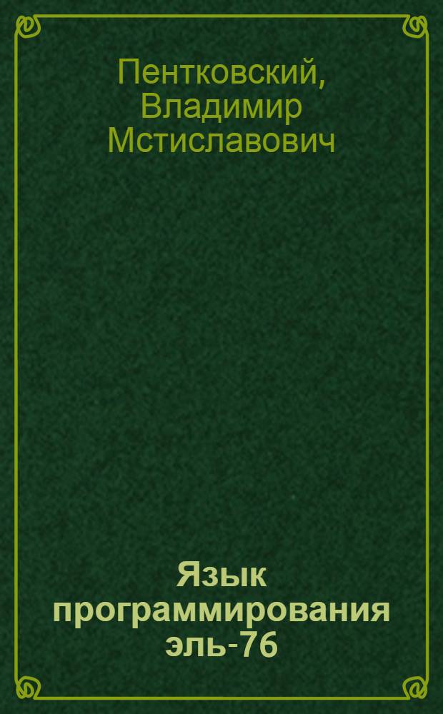 Язык программирования эль-76 : Принципы построения яз. и руководство к пользованию