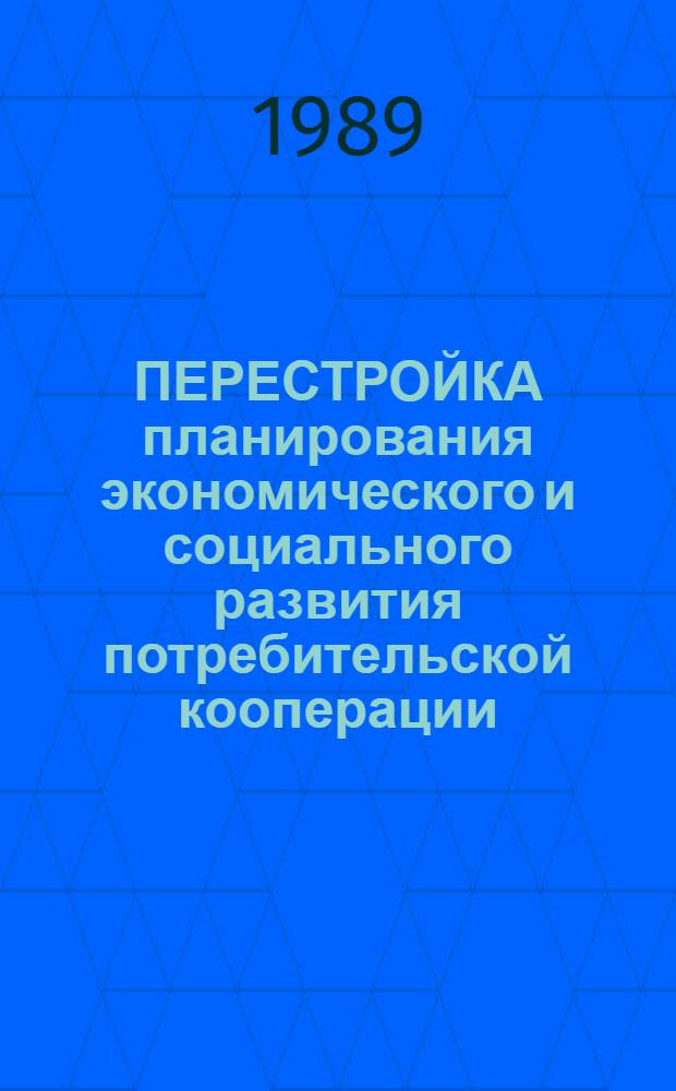 ПЕРЕСТРОЙКА планирования экономического и социального развития потребительской кооперации : Метод. рекомендации для произв.-экон. семинаров руководителей и специалистов кооп. предприятий и орг. по курсу "Основные направления коренной перестройки упр. экономикой потреб. кооп."