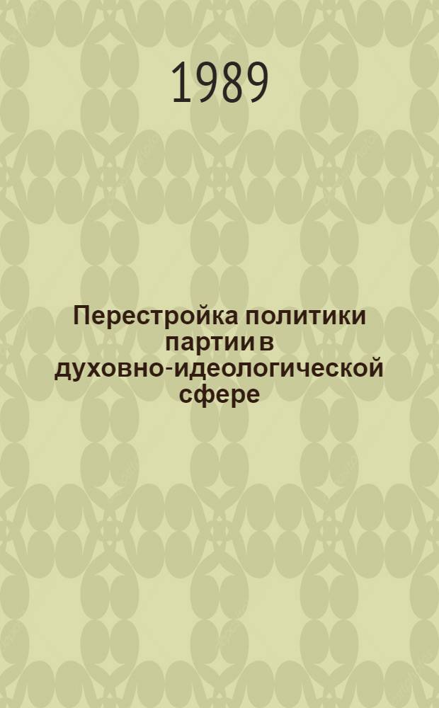 Перестройка политики партии в духовно-идеологической сфере : (Надо ли руководить культурой?) : Сб. ст.