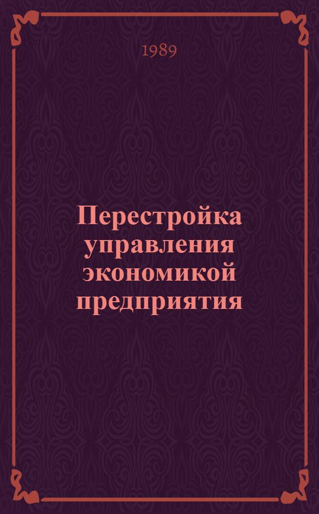 Перестройка управления экономикой предприятия : Учеб. пособие для руководителей структур. подразделений предприятий, об-ний