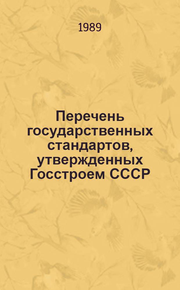 Перечень государственных стандартов, утвержденных Госстроем СССР : (По состоянию на 01.01.89)