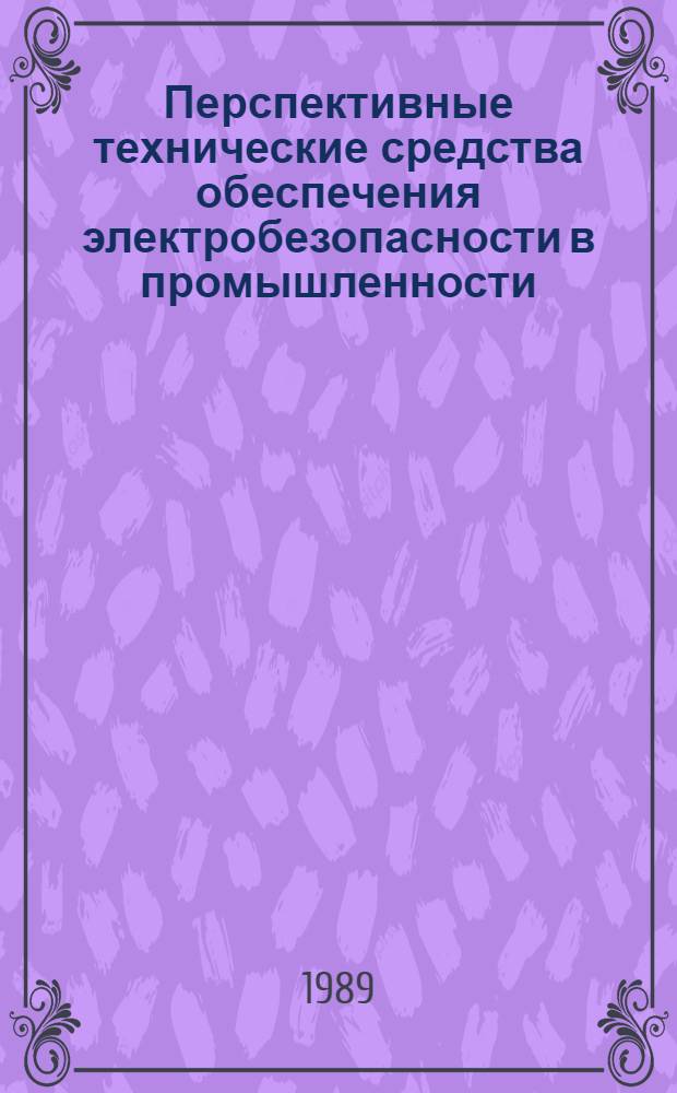 Перспективные технические средства обеспечения электробезопасности в промышленности : Крат. тез. докл. к всесоюз. науч.-техн. семинару (Севастополь, окт. 1989 г.)