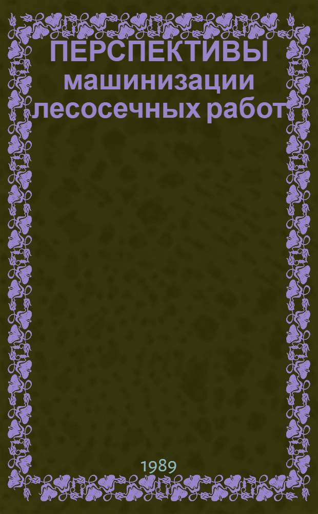 ПЕРСПЕКТИВЫ машинизации лесосечных работ