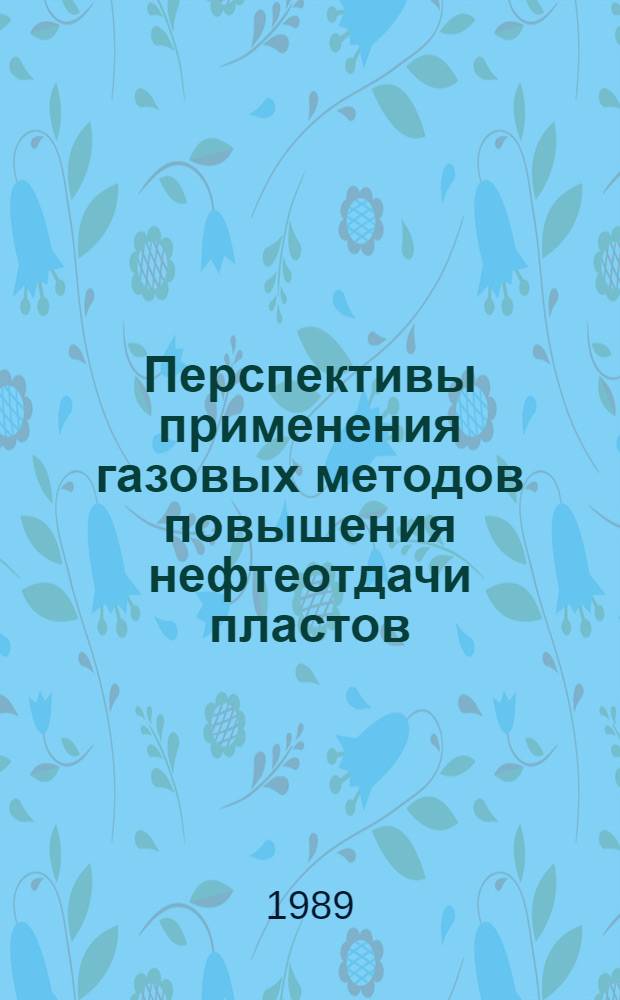 Перспективы применения газовых методов повышения нефтеотдачи пластов : Сб. науч. тр. Координац. совещ.-семинара по газ. методам повышения нефтеотдачи пластов (24-27 нояб. 1987 г., г. Уфа)