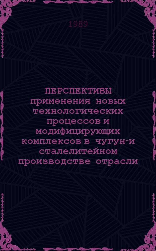 ПЕРСПЕКТИВЫ применения новых технологических процессов и модифицирующих комплексов в чугуно- и сталелитейном производстве отрасли