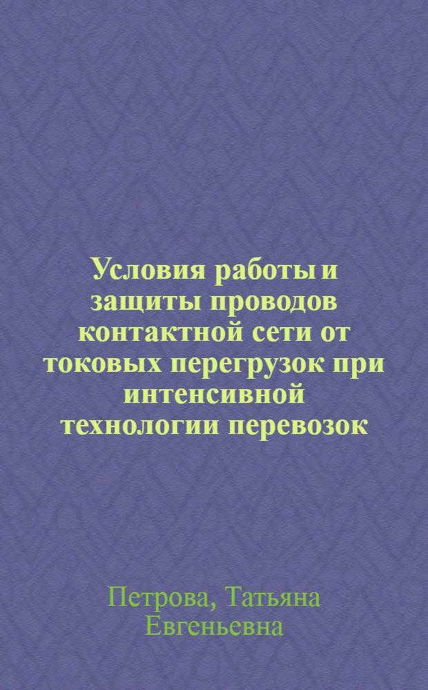 Условия работы и защиты проводов контактной сети от токовых перегрузок при интенсивной технологии перевозок : Автореф. дис. на соиск. учен. степ. канд. техн. наук : (05.22.09)