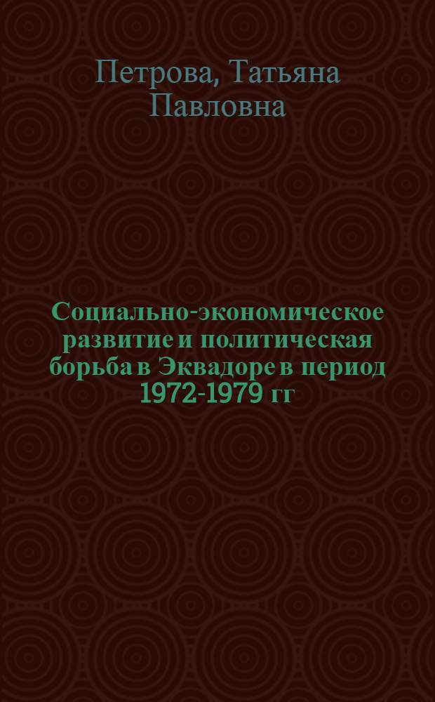Социально-экономическое развитие и политическая борьба в Эквадоре в период 1972-1979 гг. : Автореф. дис. на соиск. учен. степ. канд. ист. наук : (07.00.03)