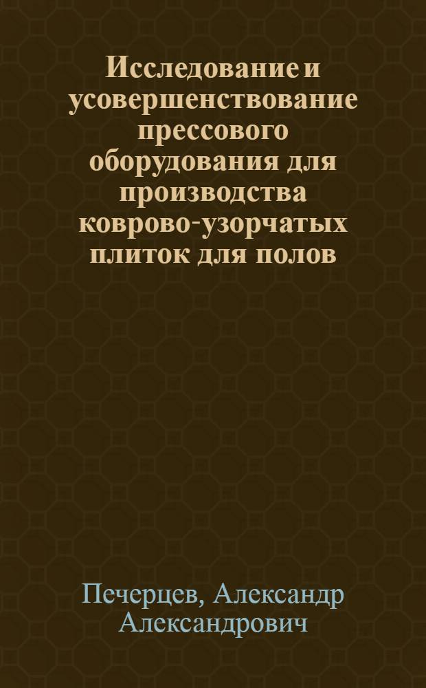 Исследование и усовершенствование прессового оборудования для производства коврово-узорчатых плиток для полов : Автореф. дис. на соиск. учен. степ. канд. техн. наук : (05.02.16)