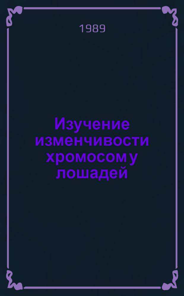 Изучение изменчивости хромосом у лошадей : Автореф. дис. на соиск. учен. степ. канд. биол. наук : (06.02.01; 03.00.15)