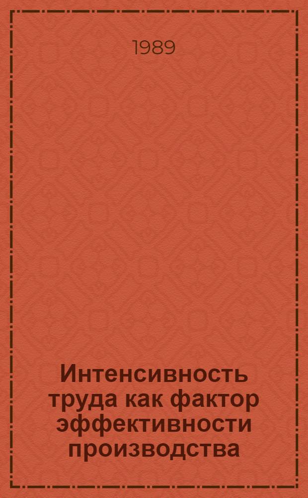 Интенсивность труда как фактор эффективности производства : (На материалах машиностроит. предприятий) : Автореф. дис. на соиск. учен. степ. д-ра экон. наук : (08.00.07)