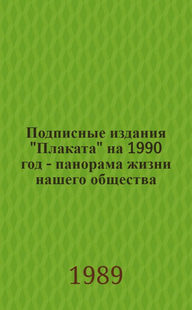 Подписные издания "Плаката" на 1990 год - панорама жизни нашего общества : Информ. ил. бюл.