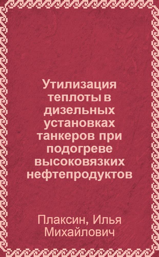 Утилизация теплоты в дизельных установках танкеров при подогреве высоковязких нефтепродуктов : Автореф. дис. на соиск. учен. степ. канд. техн. наук : (05.08.05)