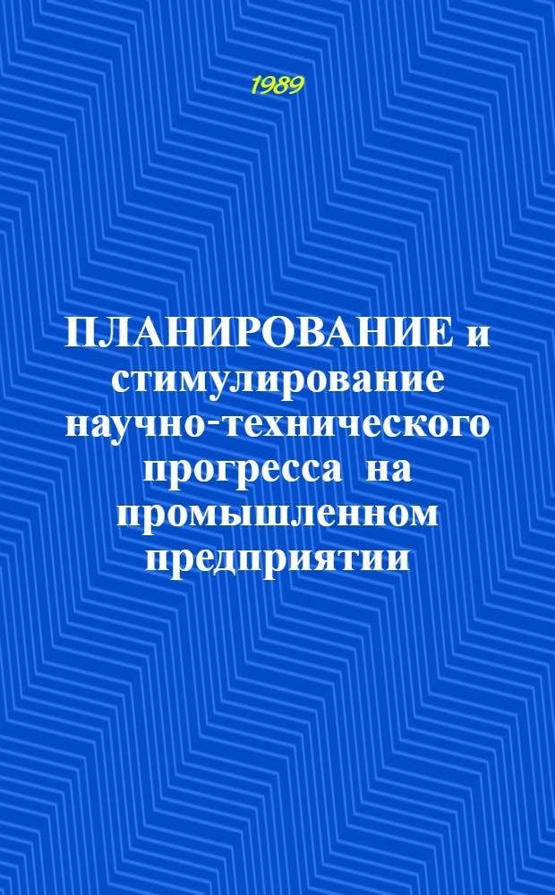 ПЛАНИРОВАНИЕ и стимулирование научно-технического прогресса на промышленном предприятии (объединении) в новых условиях хозяйствования