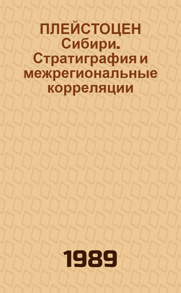 ПЛЕЙСТОЦЕН Сибири. Стратиграфия и межрегиональные корреляции : Сб. ст.