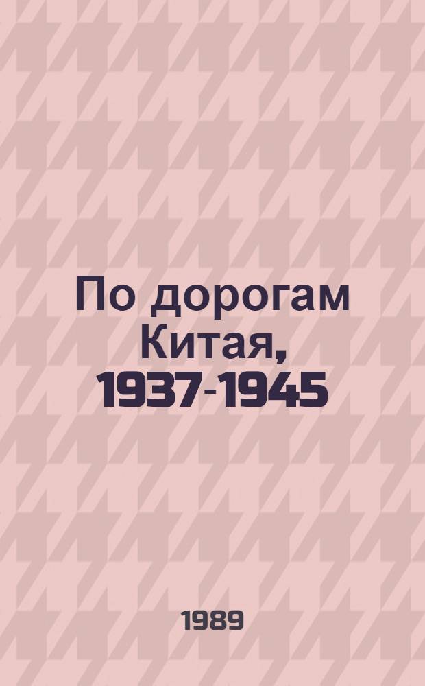 По дорогам Китая, 1937-1945 : Воспоминания сов. воен. советников и специалистов