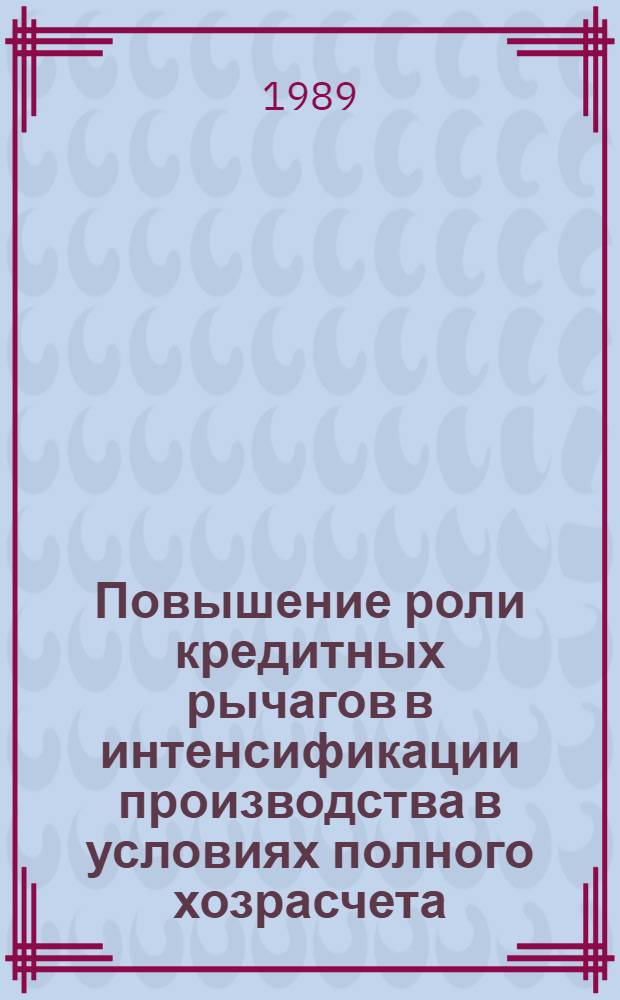 Повышение роли кредитных рычагов в интенсификации производства в условиях полного хозрасчета : Межвуз. сб