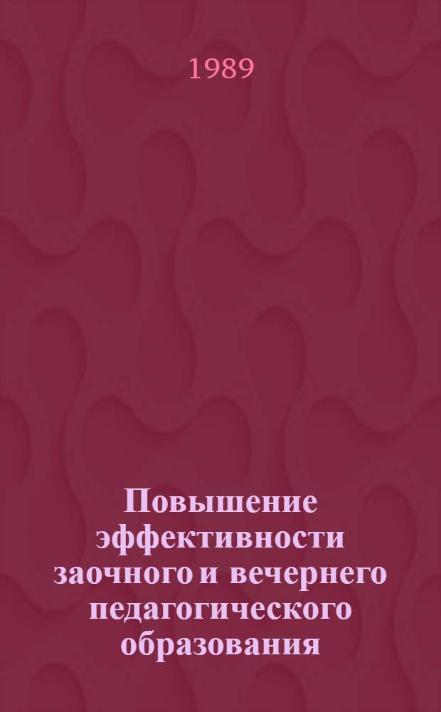 Повышение эффективности заочного и вечернего педагогического образования : Сб. науч. тр