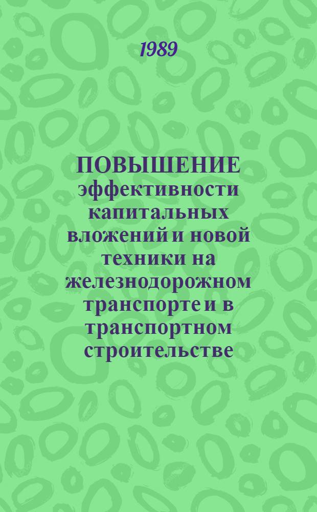 ПОВЫШЕНИЕ эффективности капитальных вложений и новой техники на железнодорожном транспорте и в транспортном строительстве : Сб. ст.