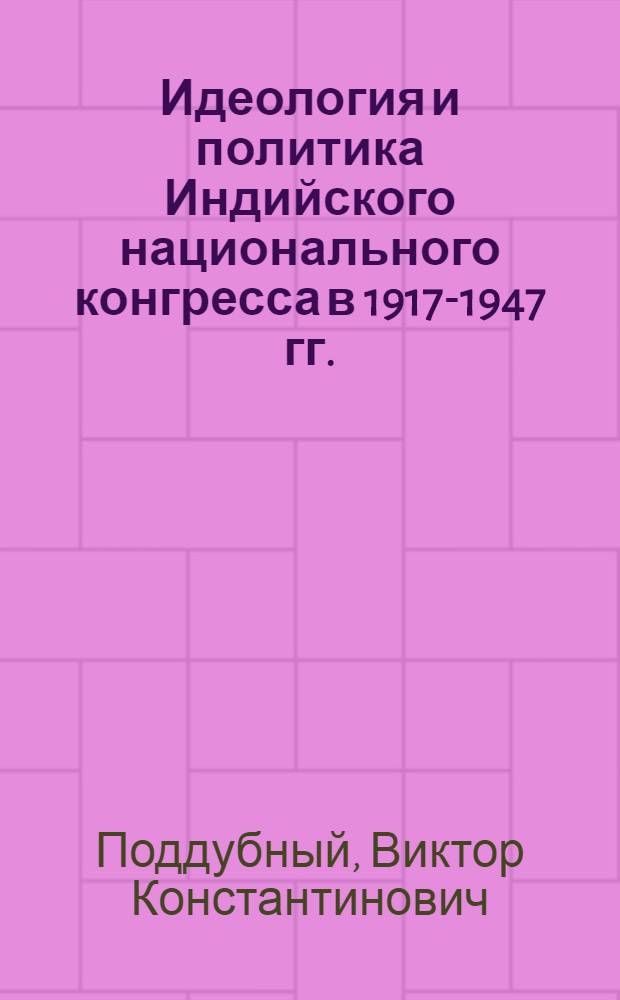 Идеология и политика Индийского национального конгресса в 1917-1947 гг. : Учеб. пособие по спецкурсу