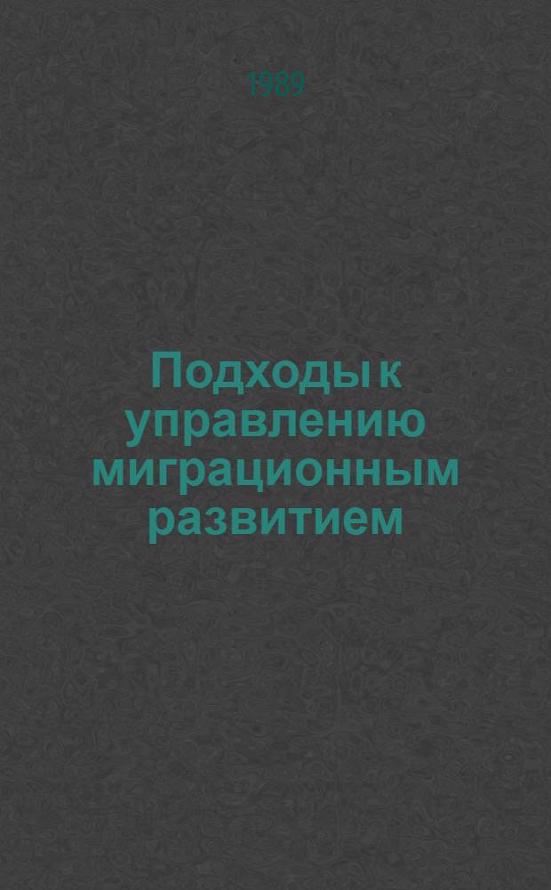 Подходы к управлению миграционным развитием = Migration development: towards the regulation : Материалы конф., Хаапсалу, Эстония, 14-16 апр. 1988 г